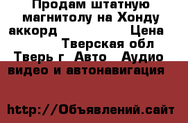 Продам штатную магнитолу на Хонду аккорд intro 2688. › Цена ­ 15 000 - Тверская обл., Тверь г. Авто » Аудио, видео и автонавигация   